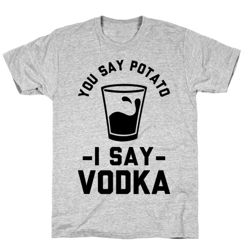 You Say Potato I Say Vodka T-Shirt