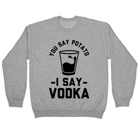 You Say Potato I Say Vodka Pullover