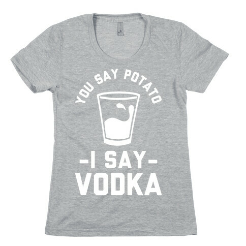 You Say Potato I Say Vodka Womens T-Shirt