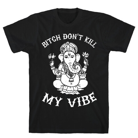 Bitch Don't Kill My Vibe (yoga) T-Shirt