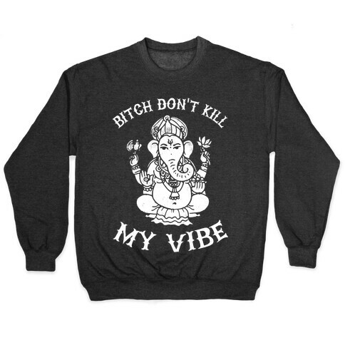 Bitch Don't Kill My Vibe (yoga) Pullover