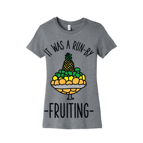 It Was A Run-By Fruiting Womens T-Shirt
