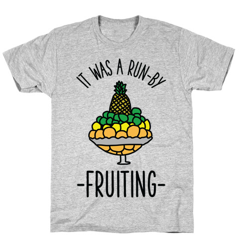 It Was A Run-By Fruiting T-Shirt