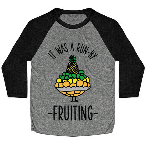 It Was A Run-By Fruiting Baseball Tee