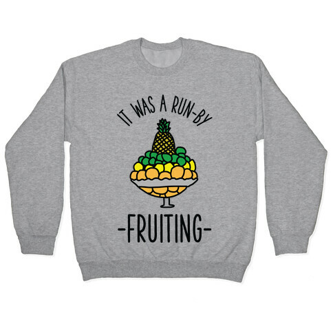 It Was A Run-By Fruiting Pullover