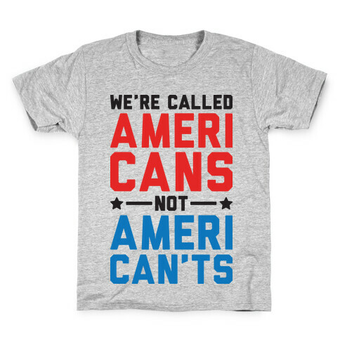 We're Called AmeriCANS not AmeriCAN'TS Kids T-Shirt