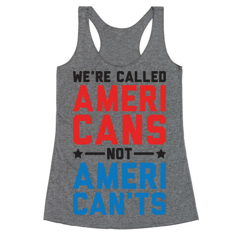 We're Called AmeriCANS not AmeriCAN'TS Racerback Tank Top