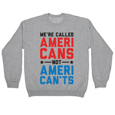 We're Called AmeriCANS not AmeriCAN'TS Pullover