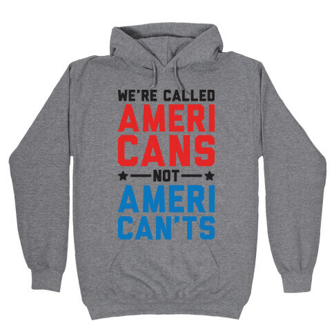 We're Called AmeriCANS not AmeriCAN'TS Hooded Sweatshirt