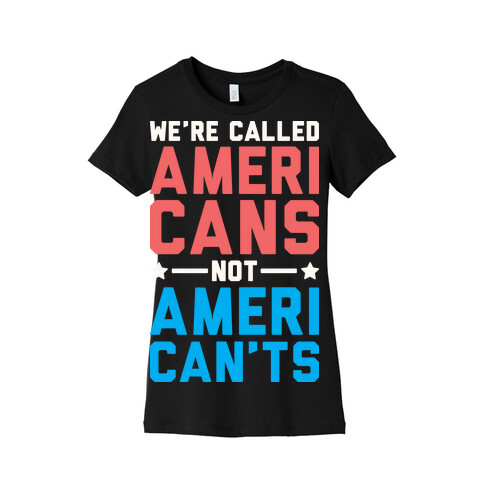 We're Called AmeriCANS not AmeriCAN'TS Womens T-Shirt