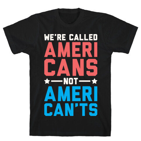 We're Called AmeriCANS not AmeriCAN'TS T-Shirt
