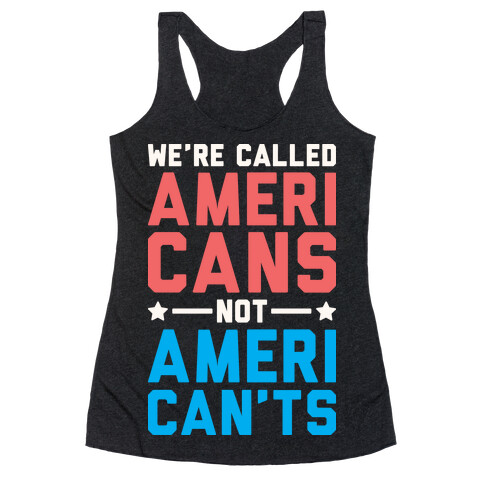 We're Called AmeriCANS not AmeriCAN'TS Racerback Tank Top