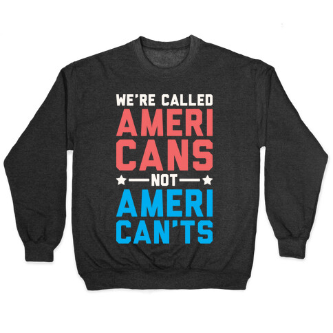 We're Called AmeriCANS not AmeriCAN'TS Pullover