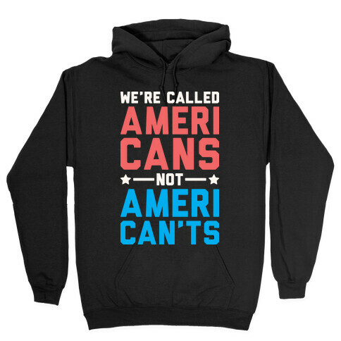 We're Called AmeriCANS not AmeriCAN'TS Hooded Sweatshirt