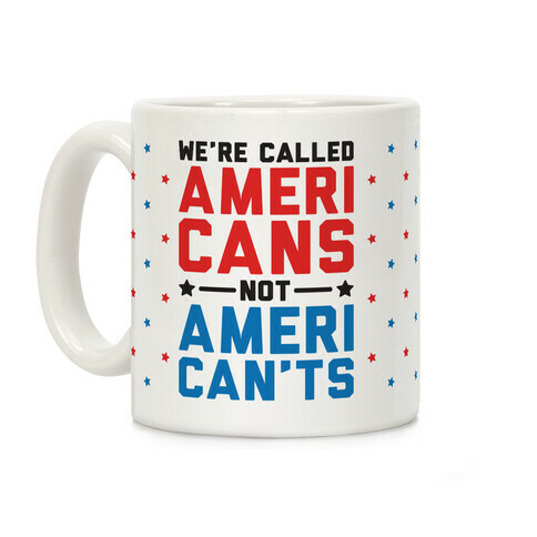 We're Called AmeriCANS not AmeriCAN'TS Coffee Mug