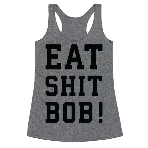 Eat Shit Bob Racerback Tank Top