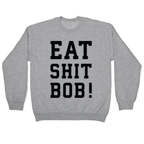 Eat Shit Bob Pullover