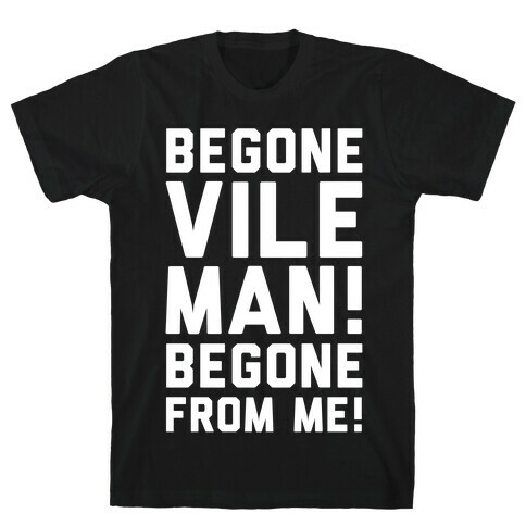 Begone Vile Man T-Shirt