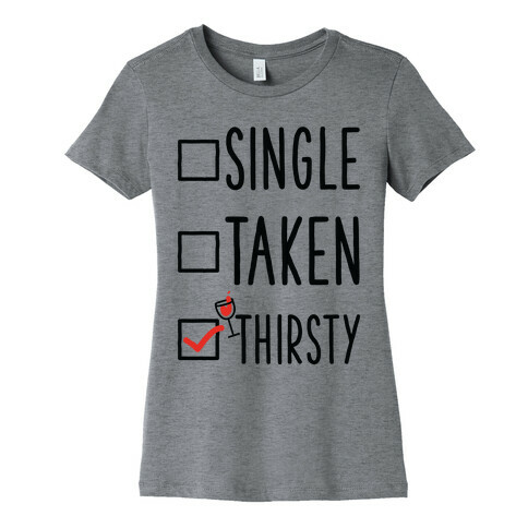 Single Taken Thirsty Womens T-Shirt
