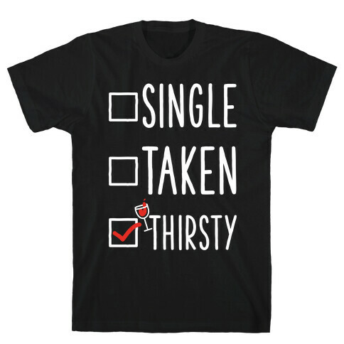 Single Taken Thirsty T-Shirt