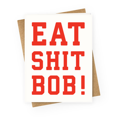 Eat Shit Bob Greeting Card