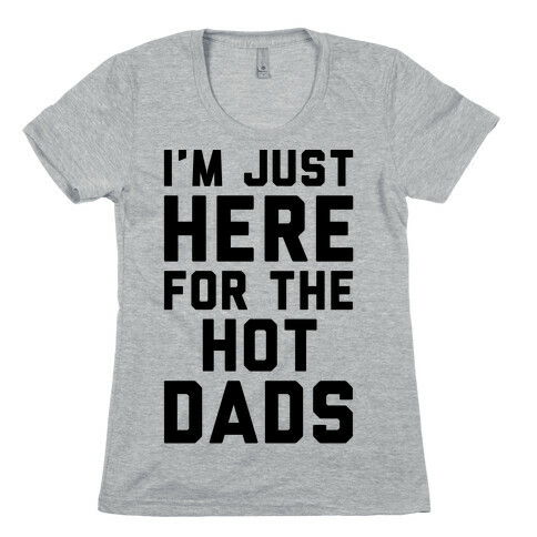 I'm Just Here For The Hot Dads Womens T-Shirt