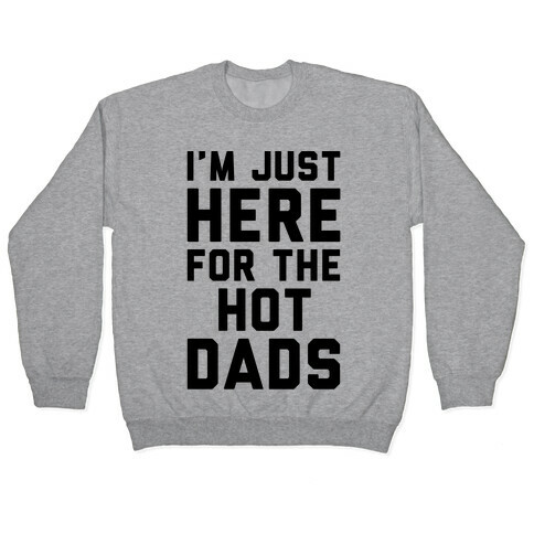 I'm Just Here For The Hot Dads Pullover