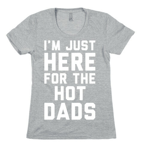 I'm Just Here For The Hot Dads White Print Womens T-Shirt