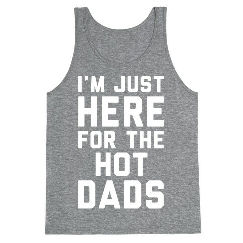 I'm Just Here For The Hot Dads White Print Tank Top