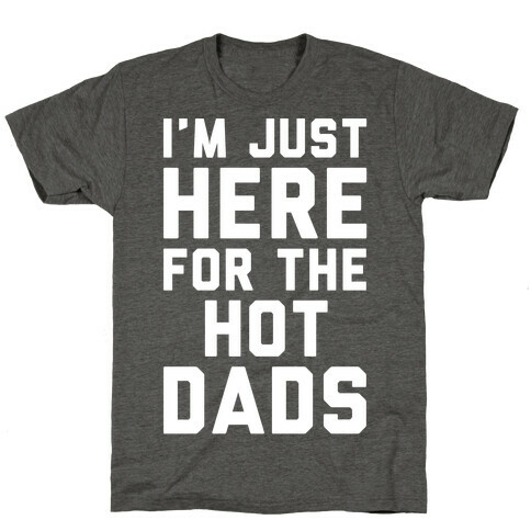 I'm Just Here For The Hot Dads White Print T-Shirt