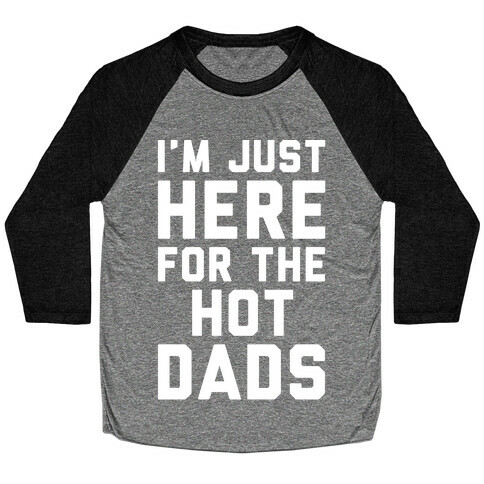 I'm Just Here For The Hot Dads White Print Baseball Tee