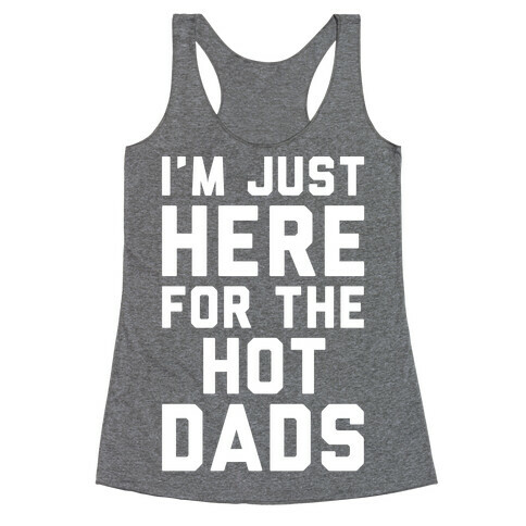 I'm Just Here For The Hot Dads White Print Racerback Tank Top