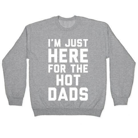 I'm Just Here For The Hot Dads White Print Pullover