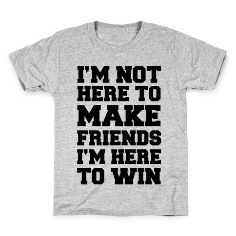 I'm Not Here To Make Friends I'm Here To Win Kids T-Shirt