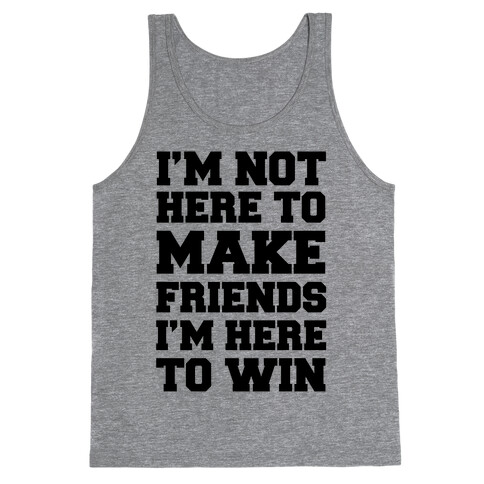 I'm Not Here To Make Friends I'm Here To Win Tank Top