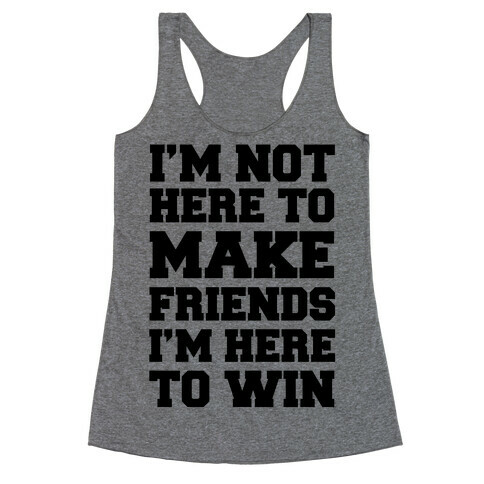 I'm Not Here To Make Friends I'm Here To Win Racerback Tank Top