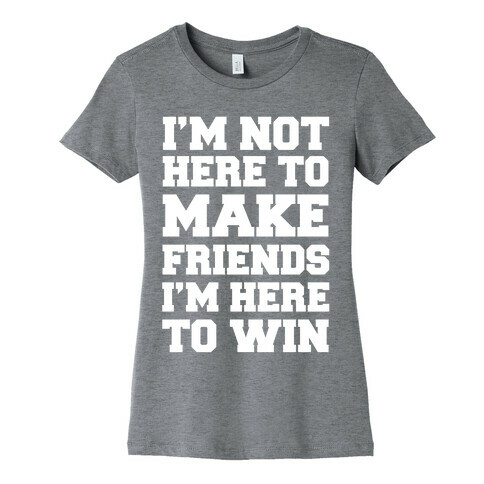 I'm Not Here To Make Friends I'm Here To Win Womens T-Shirt