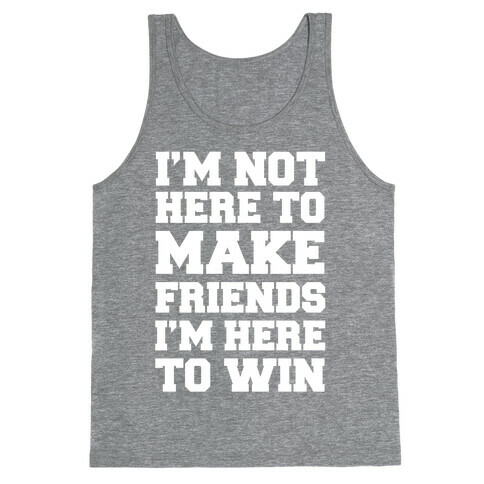 I'm Not Here To Make Friends I'm Here To Win Tank Top