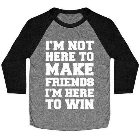 I'm Not Here To Make Friends I'm Here To Win Baseball Tee