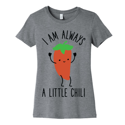I Am Always A Little Chili Womens T-Shirt