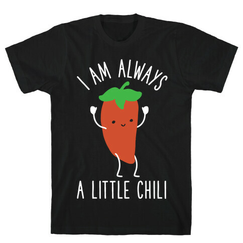 I Am Always A Little Chili T-Shirt