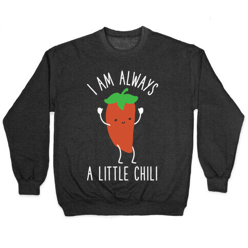 I Am Always A Little Chili Pullover