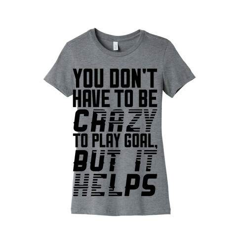 You Don't Have To Be Crazy To Play Goal Womens T-Shirt