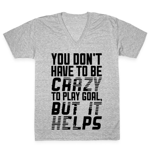 You Don't Have To Be Crazy To Play Goal V-Neck Tee Shirt