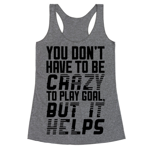 You Don't Have To Be Crazy To Play Goal Racerback Tank Top