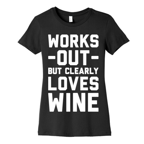 Works Out But Clearly Loves Wine Womens T-Shirt
