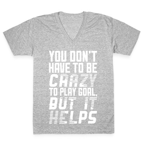 You Don't Have To Be Crazy To Play Goal V-Neck Tee Shirt