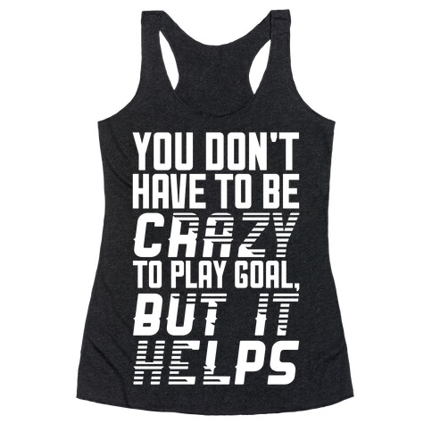 You Don't Have To Be Crazy To Play Goal Racerback Tank Top
