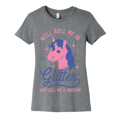 Well Roll Me In Glitter And Call Me a Unicorn Womens T-Shirt