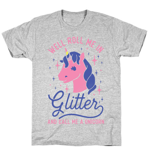 Well Roll Me In Glitter And Call Me a Unicorn T-Shirt